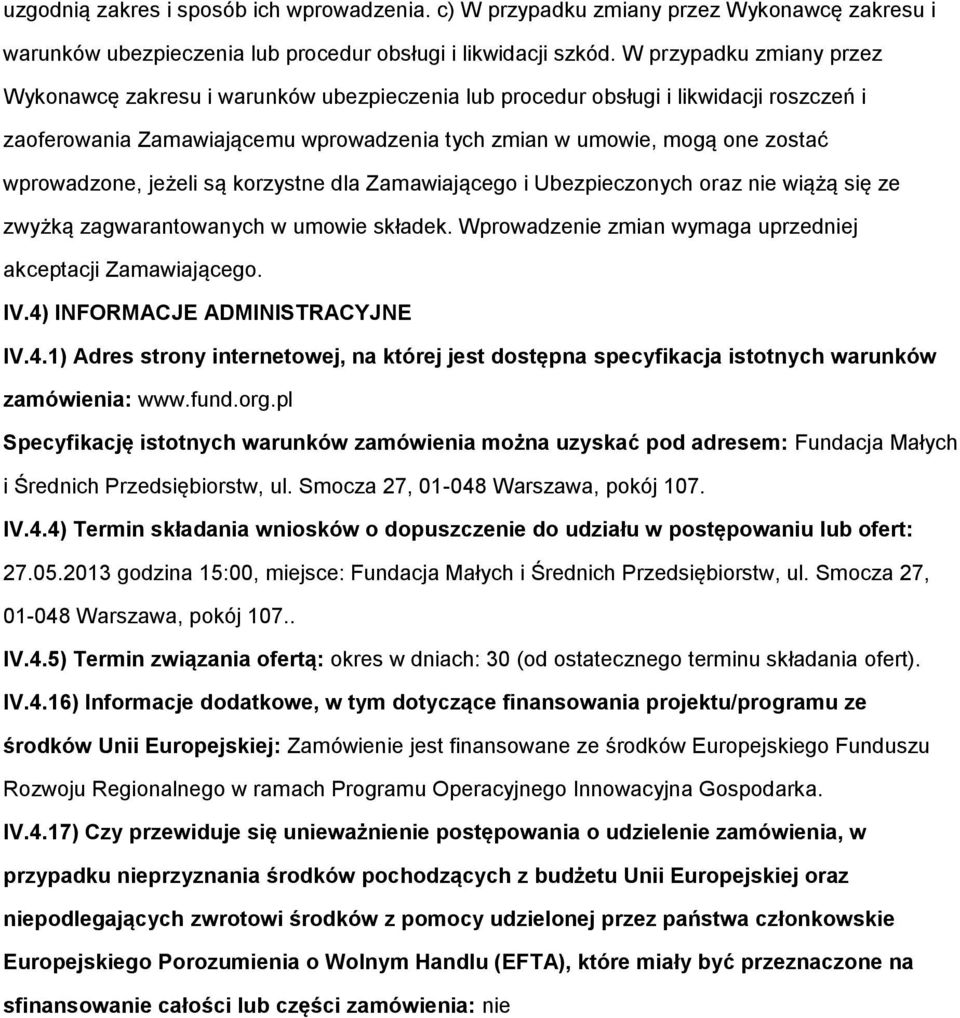 krzystne dla Zamawiająceg i Ubezpiecznych raz nie wiążą się ze zwyżką zagwarantwanych w umwie składek. Wprwadzenie zmian wymaga uprzedniej akceptacji Zamawiająceg. IV.4) INFORMACJE ADMINISTRACYJNE IV.