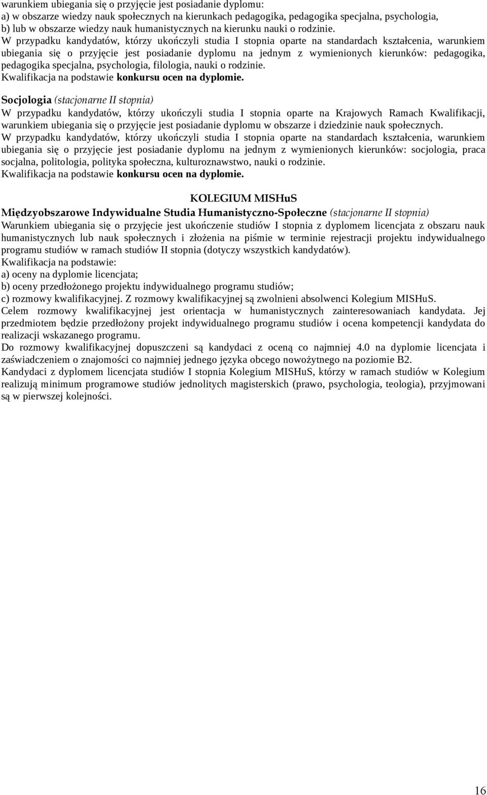 W przypadku kandydatów, którzy ukończyli studia I stopnia oparte na standardach kształcenia, warunkiem ubiegania się o przyjęcie jest posiadanie dyplomu na jednym z wymienionych kierunków: