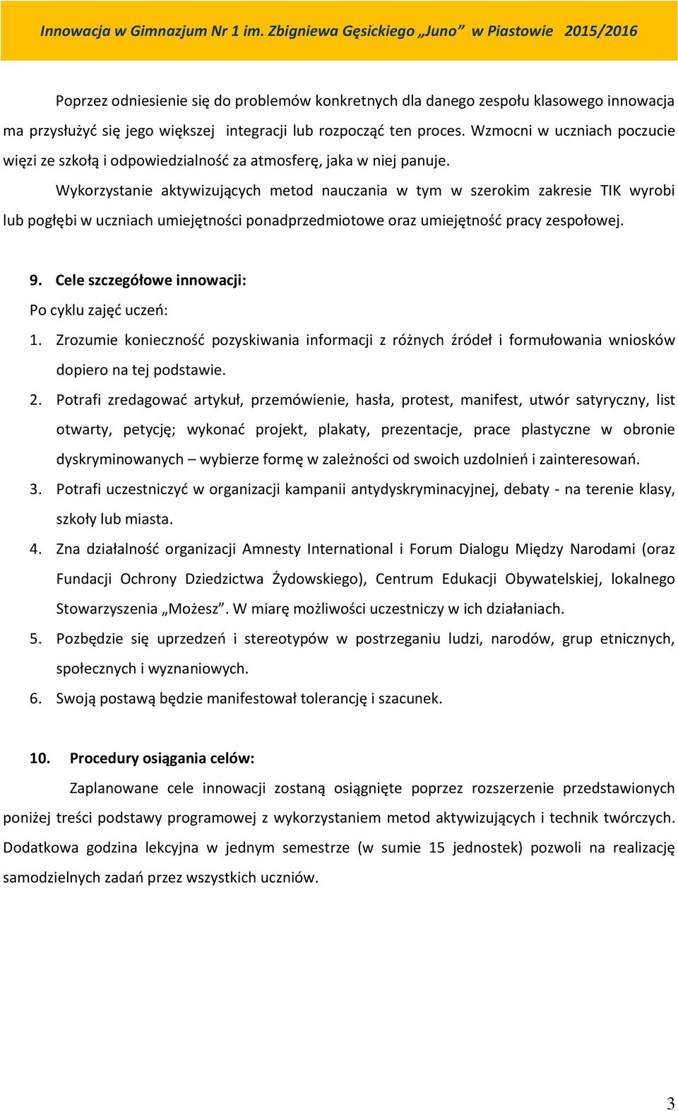 Wykorzystanie aktywizujących metod nauczania w tym w szerokim zakresie TIK wyrobi lub pogłębi w uczniach umiejętności ponadprzedmiotowe oraz umiejętność pracy zespołowej. 9.