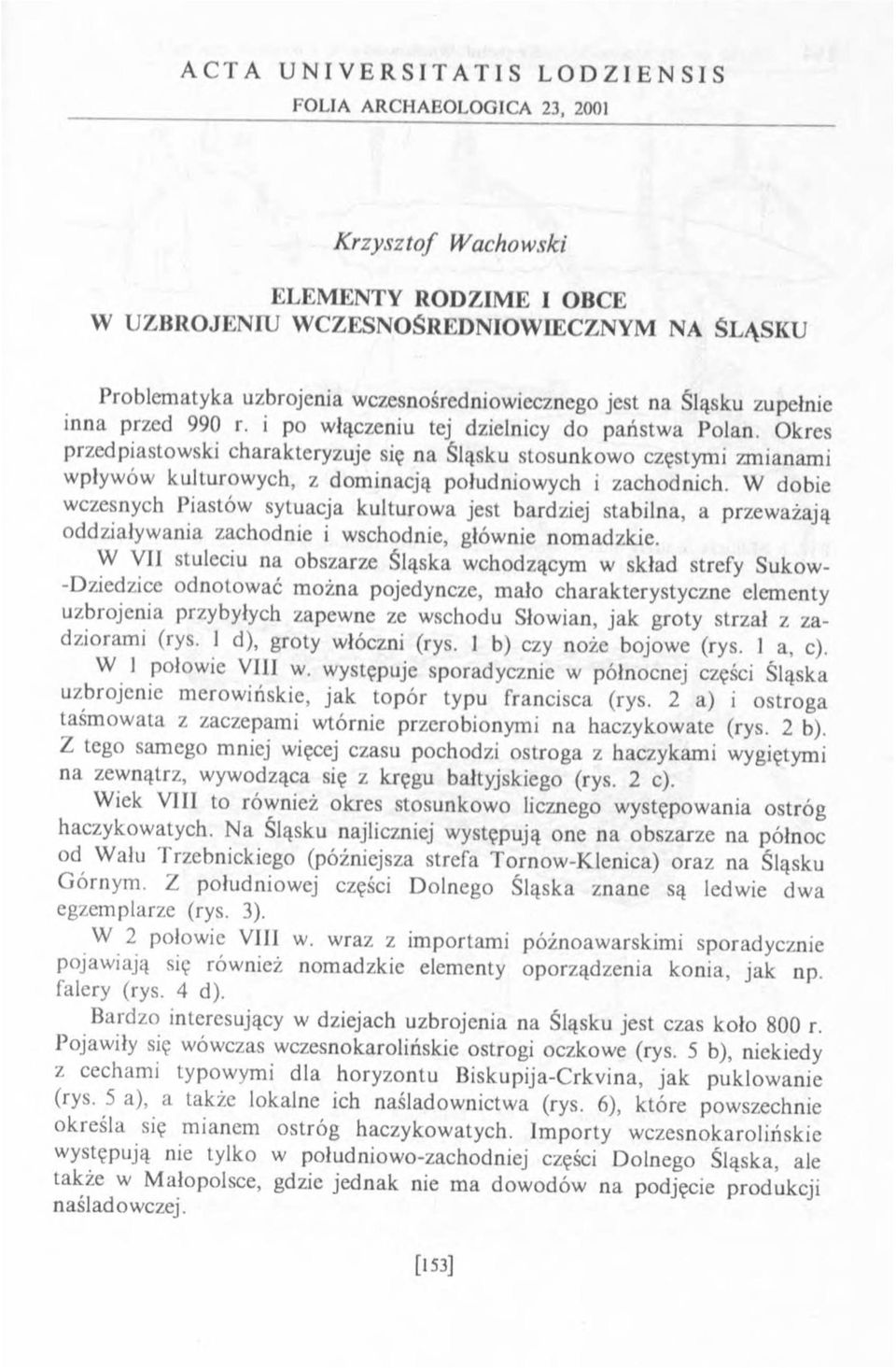 Okres przed piastowski charakteryzuje się na Śląsku stosunkowo częstymi zmianami wpływów kulturowych, z dominacją południowych i zachodnich.