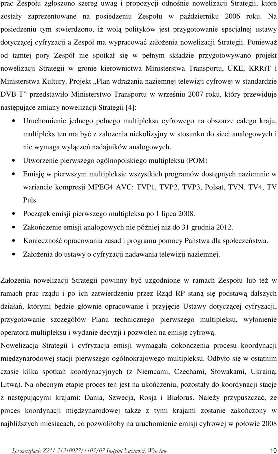 PoniewaŜ od tamtej pory Zespół nie spotkał się w pełnym składzie przygotowywano projekt nowelizacji Strategii w gronie kierownictwa Ministerstwa Transportu, UKE, KRRiT i Ministerstwa Kultury.