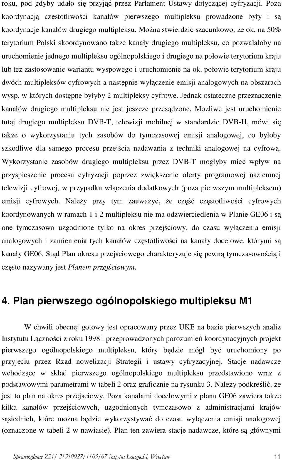 na 50% terytorium Polski skoordynowano takŝe kanały drugiego multipleksu, co pozwalałoby na uruchomienie jednego multipleksu ogólnopolskiego i drugiego na połowie terytorium kraju lub teŝ