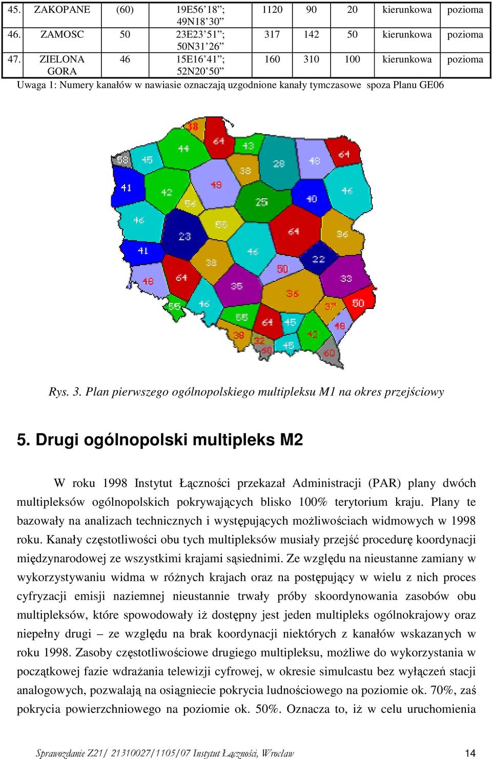 Drugi ogólnopolski multipleks M2 W roku 1998 Instytut Łączności przekazał Administracji (PAR) plany dwóch multipleksów ogólnopolskich pokrywających blisko 100% terytorium kraju.