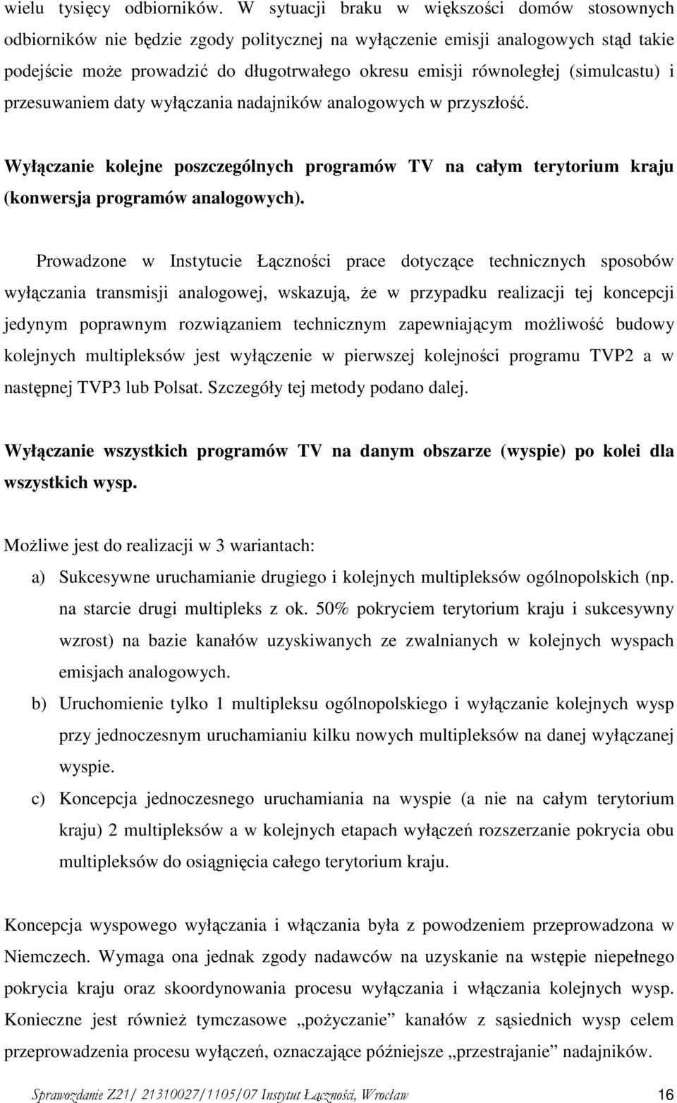 (simulcastu) i przesuwaniem daty wyłączania nadajników analogowych w przyszłość. Wyłączanie kolejne poszczególnych programów TV na całym terytorium kraju (konwersja programów analogowych).