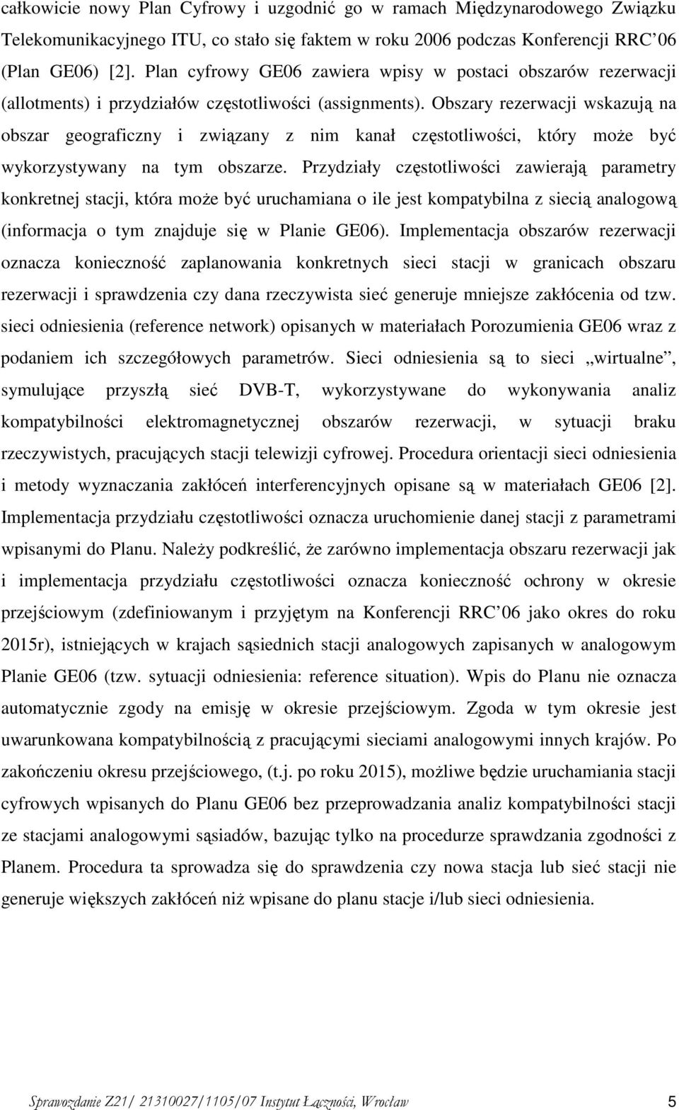 Obszary rezerwacji wskazują na obszar geograficzny i związany z nim kanał częstotliwości, który moŝe być wykorzystywany na tym obszarze.