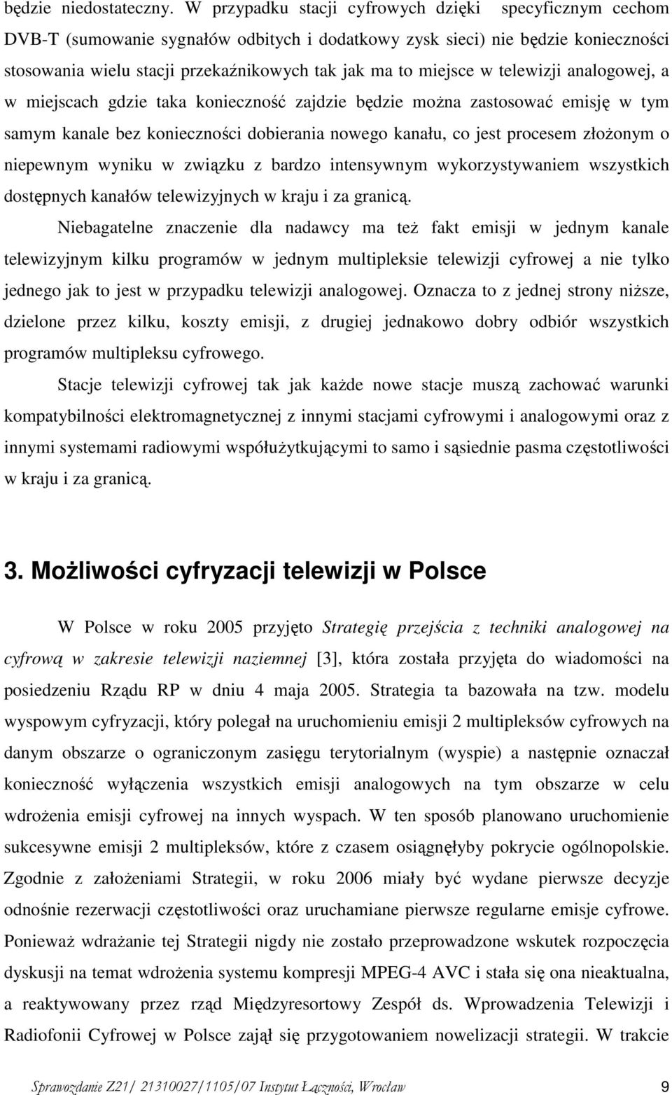 miejsce w telewizji analogowej, a w miejscach gdzie taka konieczność zajdzie będzie moŝna zastosować emisję w tym samym kanale bez konieczności dobierania nowego kanału, co jest procesem złoŝonym o