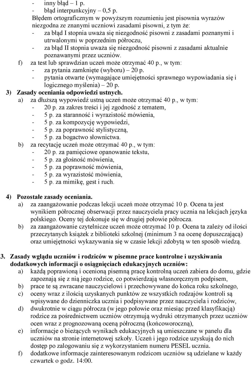 utrwalonymi w poprzednim półroczu, - za błąd II stopnia uważa się niezgodność pisowni z zasadami aktualnie poznawanymi przez uczniów. f) za test lub sprawdzian uczeń może otrzymać 40 p.