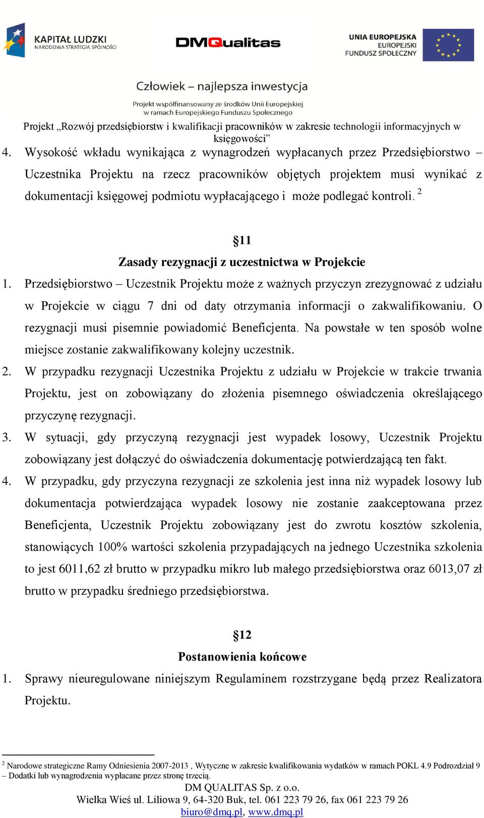 Przedsiębiorstwo Uczestnik Projektu może z ważnych przyczyn zrezygnować z udziału w Projekcie w ciągu 7 dni od daty otrzymania informacji o zakwalifikowaniu.