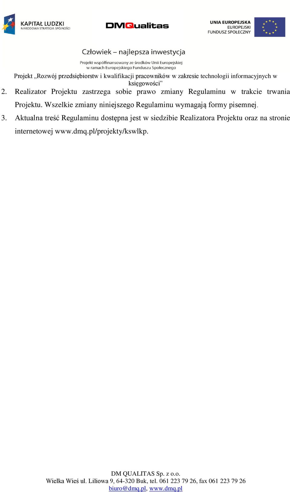 Wszelkie zmiany niniejszego Regulaminu wymagają formy pisemnej. 3.