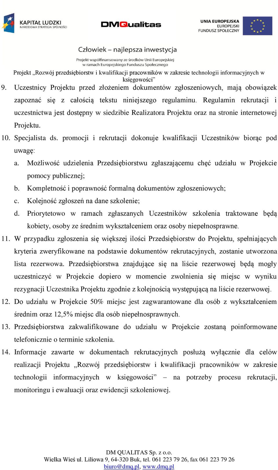 promocji i rekrutacji dokonuje kwalifikacji Uczestników biorąc pod uwagę: a. Możliwość udzielenia Przedsiębiorstwu zgłaszającemu chęć udziału w Projekcie pomocy publicznej; b.