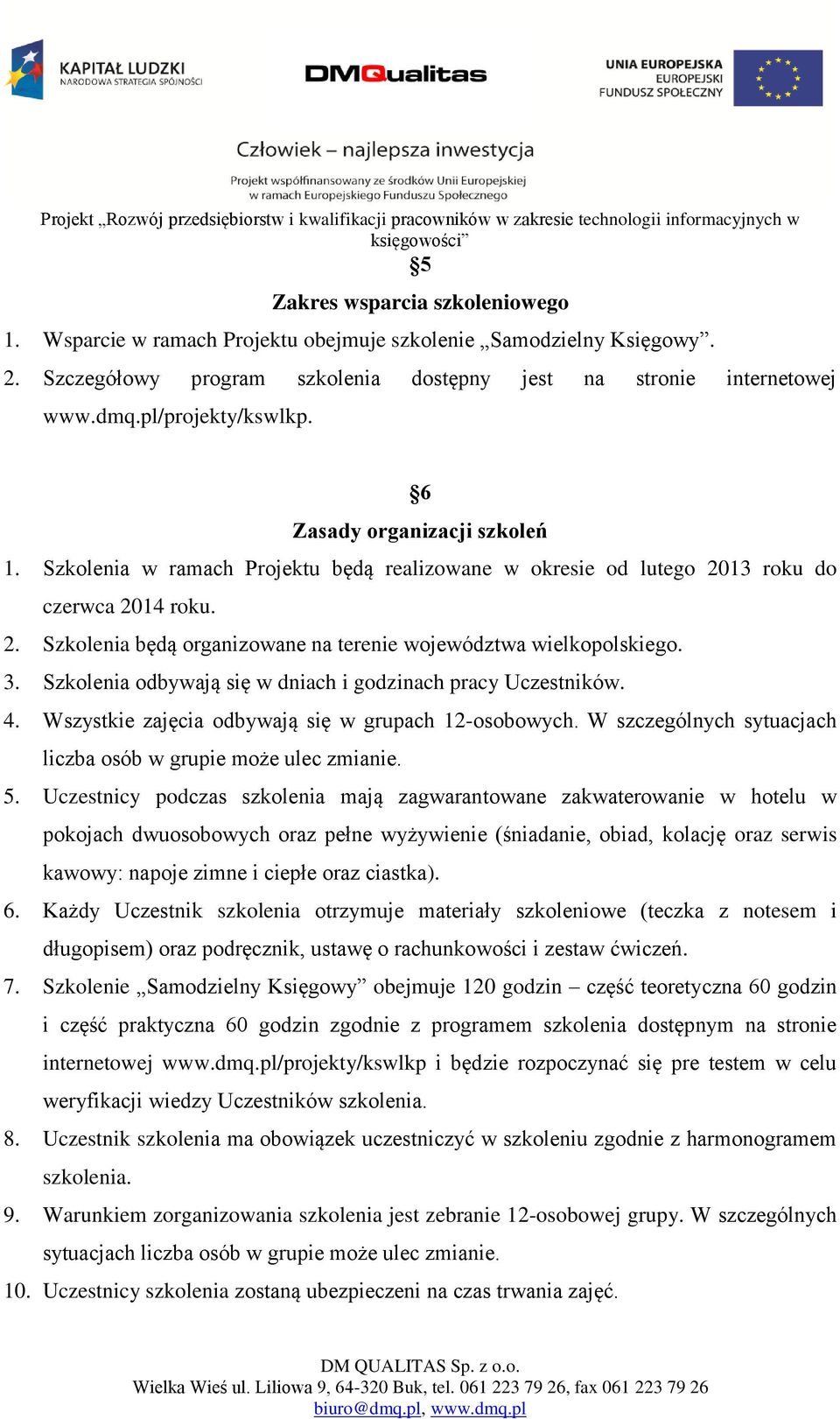 3. Szkolenia odbywają się w dniach i godzinach pracy Uczestników. 4. Wszystkie zajęcia odbywają się w grupach 12-osobowych. W szczególnych sytuacjach liczba osób w grupie może ulec zmianie. 5.