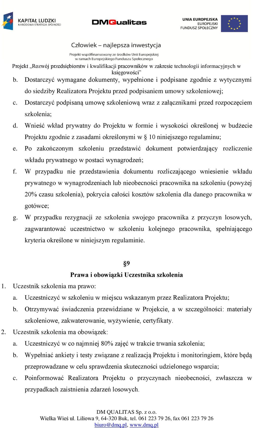 Wnieść wkład prywatny do Projektu w formie i wysokości określonej w budżecie Projektu zgodnie z zasadami określonymi w 10 niniejszego regulaminu; e.