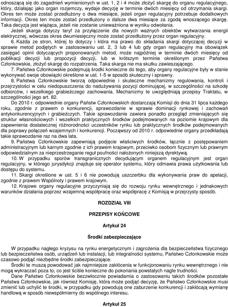 Okres ten moŝe zostać przedłuŝony o dwa miesiące, jeŝeli organ regulacyjny potrzebuje dodatkowych informacji. Okres ten moŝe zostać przedłuŝony o dalsze dwa miesiące za zgodą wnoszącego skargę.