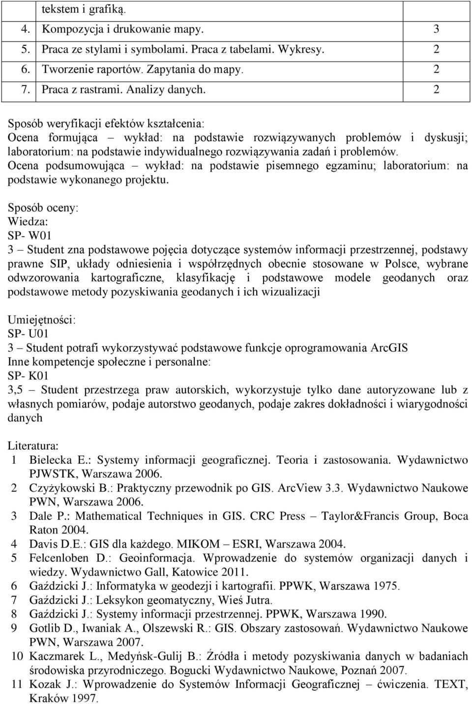 Ocena podsumowująca wykład: na podstawie pisemnego egzaminu; laboratorium: na podstawie wykonanego projektu.