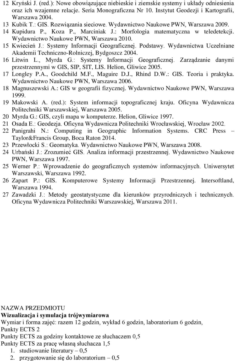 15 Kwiecień J.: Systemy Informacji Geograficznej. Podstawy. Wydawnictwa Uczelniane Akademii Techniczno-Rolniczej, Bydgoszcz 2004. 16 Litwin L., Myrda G.: Systemy Informacji Geograficznej. Zarządzanie danymi przestrzennymi w GIS, SIP, SIT, LIS.