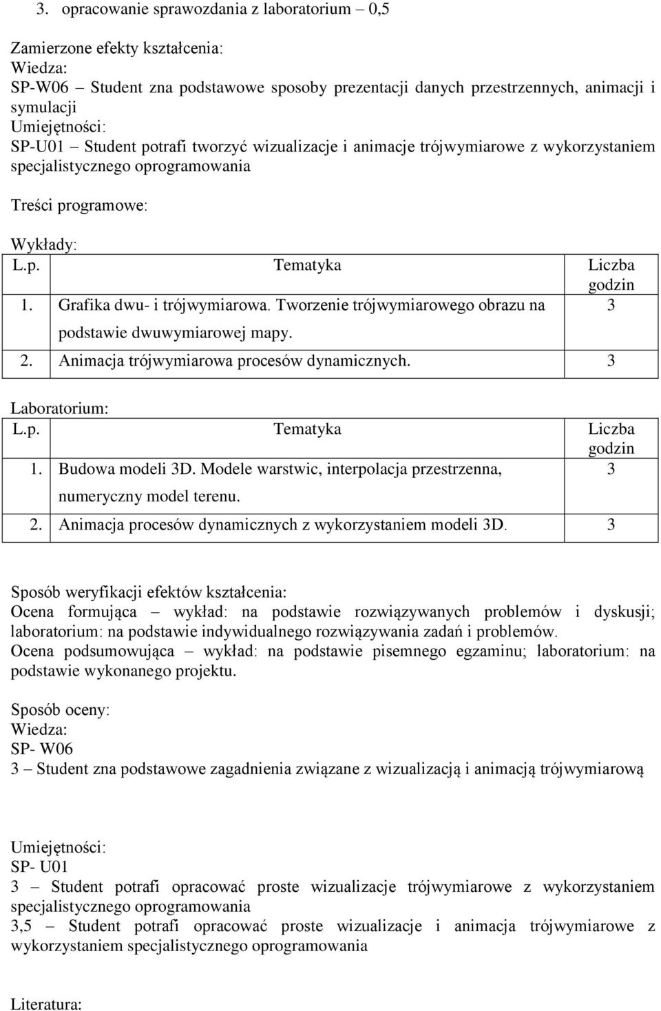 Tworzenie trójwymiarowego obrazu na podstawie dwuwymiarowej mapy. 2. Animacja trójwymiarowa procesów dynamicznych. Laboratorium: 1. Budowa modeli D.