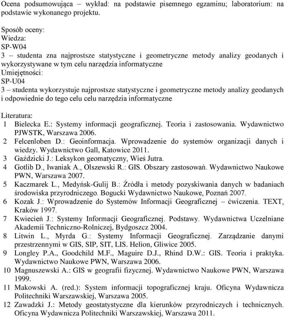 statystyczne i geometryczne metody analizy geodanych i odpowiednie do tego celu celu narzędzia informatyczne Literatura: 1 Bielecka E.: Systemy informacji geograficznej. Teoria i zastosowania.