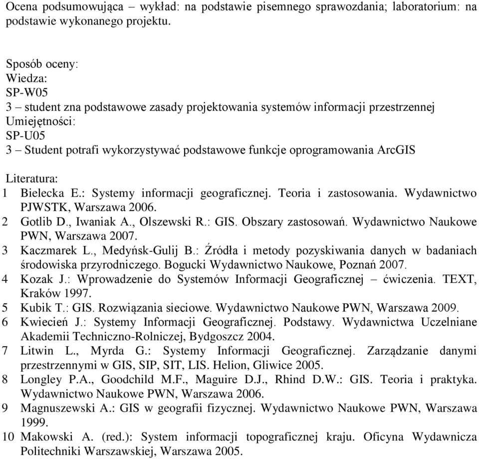 E.: Systemy informacji geograficznej. Teoria i zastosowania. Wydawnictwo PJWSTK, Warszawa 2006. 2 Gotlib D., Iwaniak A., Olszewski R.: GIS. Obszary zastosowań. Wydawnictwo Naukowe PWN, Warszawa 2007.