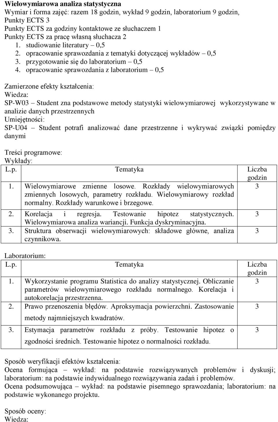 opracowanie sprawozdania z laboratorium 0,5 Zamierzone efekty kształcenia: SP-W0 Student zna podstawowe metody statystyki wielowymiarowej wykorzystywane w analizie danych przestrzennych SP-U04