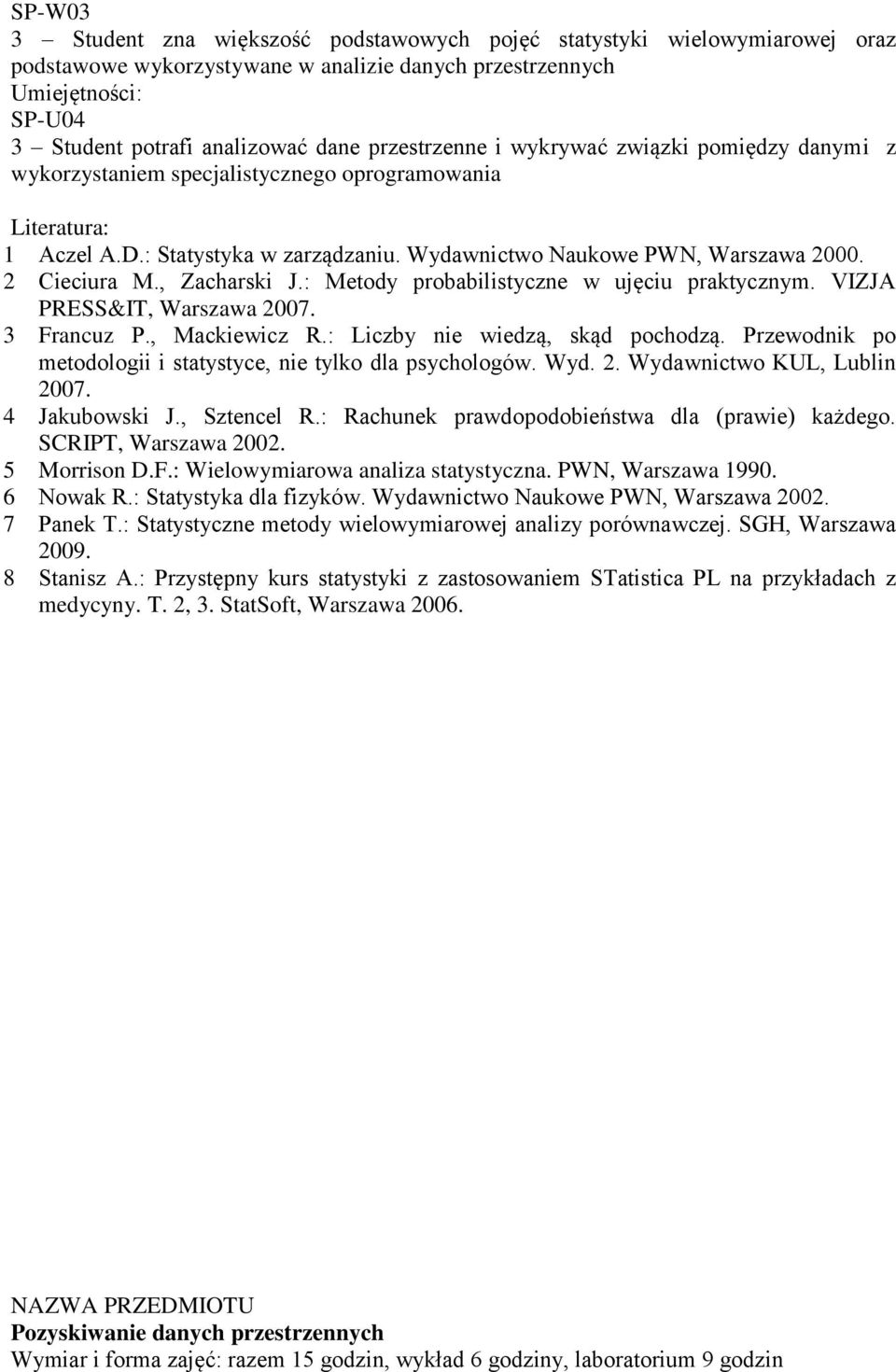 , Zacharski J.: Metody probabilistyczne w ujęciu praktycznym. VIZJA PRESS&IT, Warszawa 2007. Francuz P., Mackiewicz R.: Liczby nie wiedzą, skąd pochodzą.