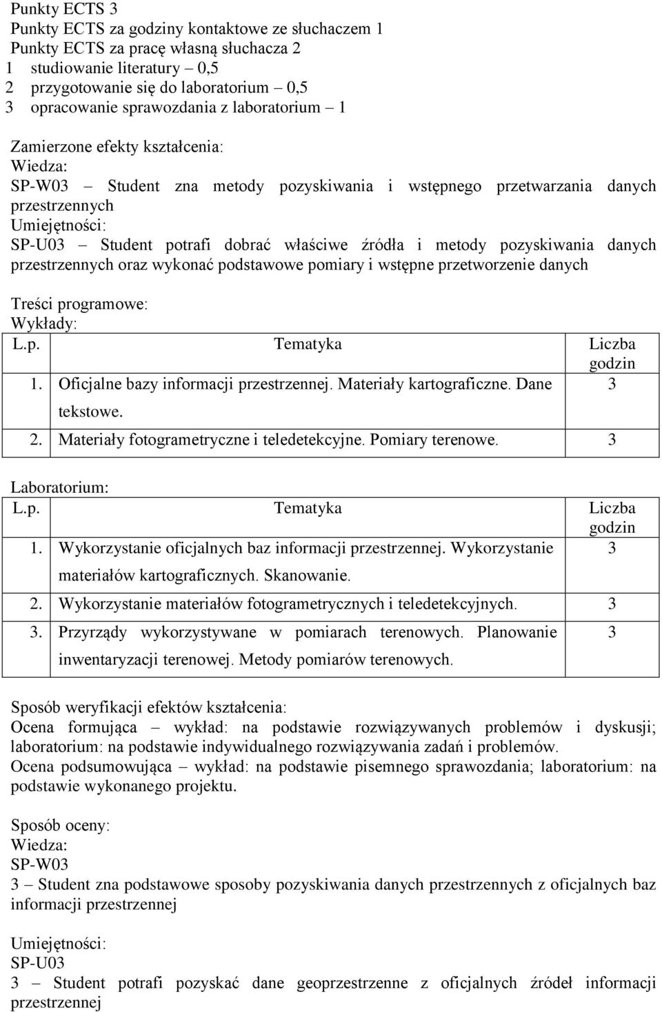 danych przestrzennych oraz wykonać podstawowe pomiary i wstępne przetworzenie danych Treści programowe: Wykłady: 1. Oficjalne bazy informacji przestrzennej. Materiały kartograficzne. Dane tekstowe. 2.