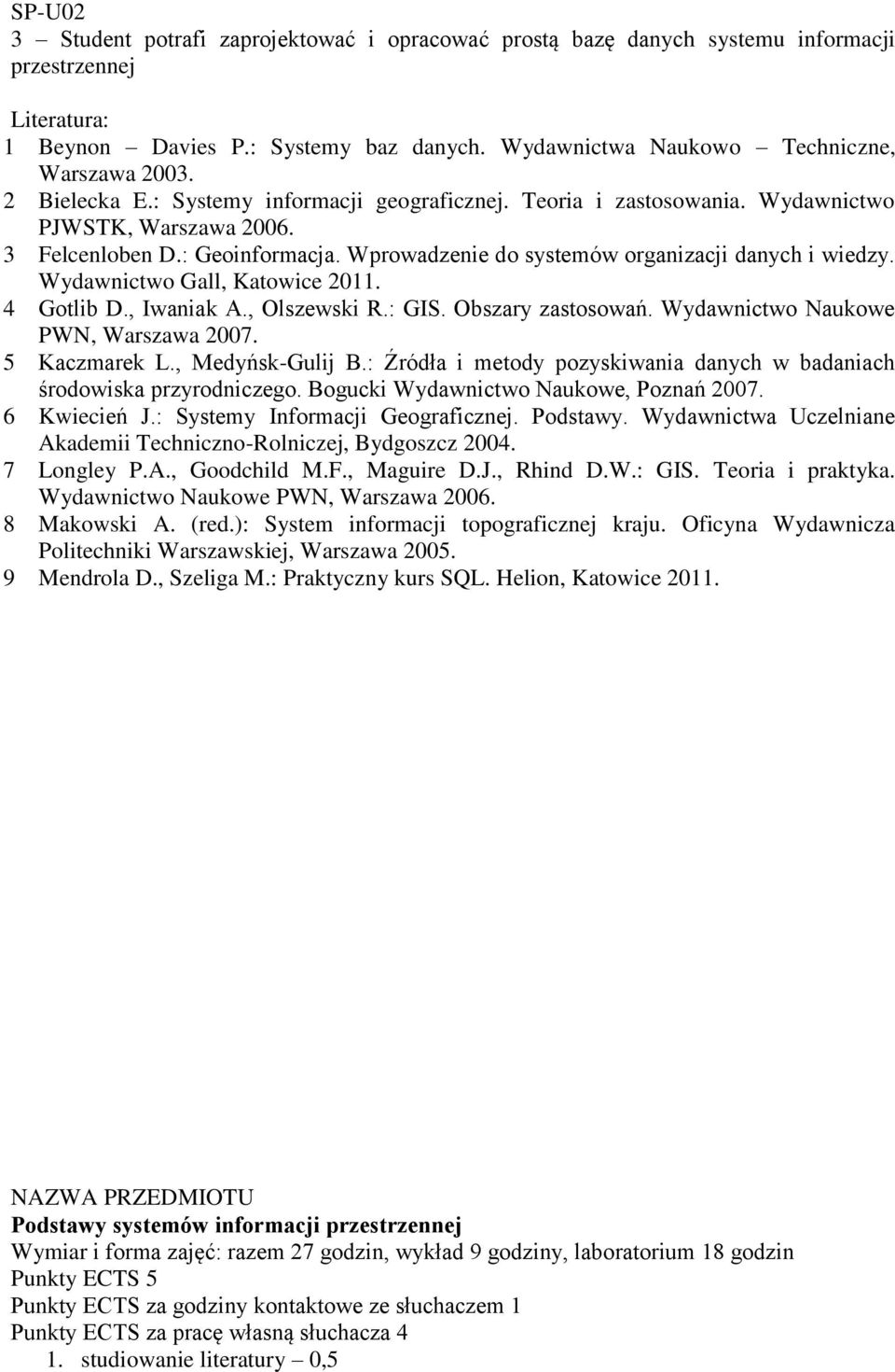 Wydawnictwo Gall, Katowice 2011. 4 Gotlib D., Iwaniak A., Olszewski R.: GIS. Obszary zastosowań. Wydawnictwo Naukowe PWN, Warszawa 2007. 5 Kaczmarek L., Medyńsk-Gulij B.