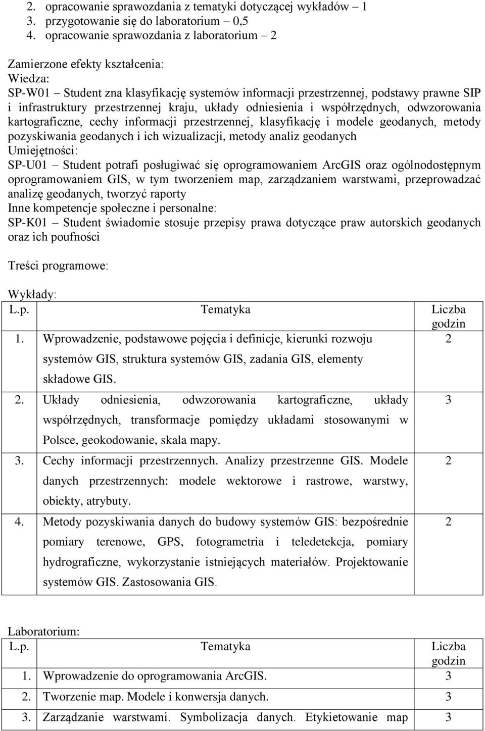układy odniesienia i współrzędnych, odwzorowania kartograficzne, cechy informacji przestrzennej, klasyfikację i modele geodanych, metody pozyskiwania geodanych i ich wizualizacji, metody analiz