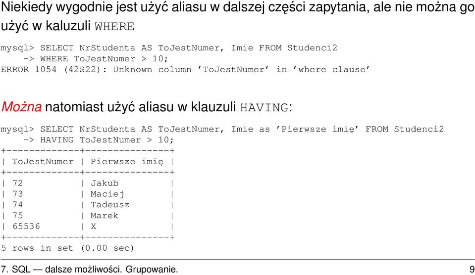 SELECT NrStudenta AS ToJestNumer, Imie as Pierwsze imię FROM Studenci2 -> HAVING ToJestNumer > 10; +-------------+---------------+ ToJestNumer Pierwsze imię