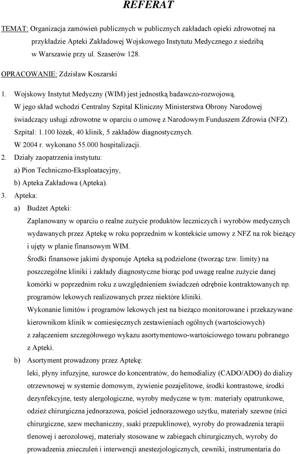 W jego skład wchodzi Centralny Szpital Kliniczny Ministerstwa Obrony Narodowej świadczący usługi zdrowotne w oparciu o umowę z Narodowym Funduszem Zdrowia (NFZ). Szpital: 1.