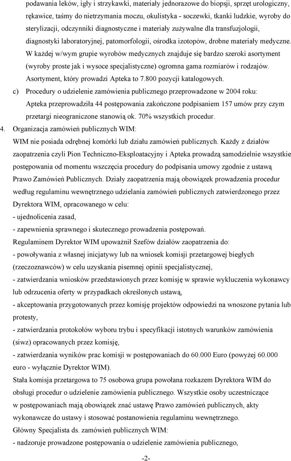 W każdej w/wym grupie wyrobów medycznych znajduje się bardzo szeroki asortyment (wyroby proste jak i wysoce specjalistyczne) ogromna gama rozmiarów i rodzajów. Asortyment, który prowadzi Apteka to 7.