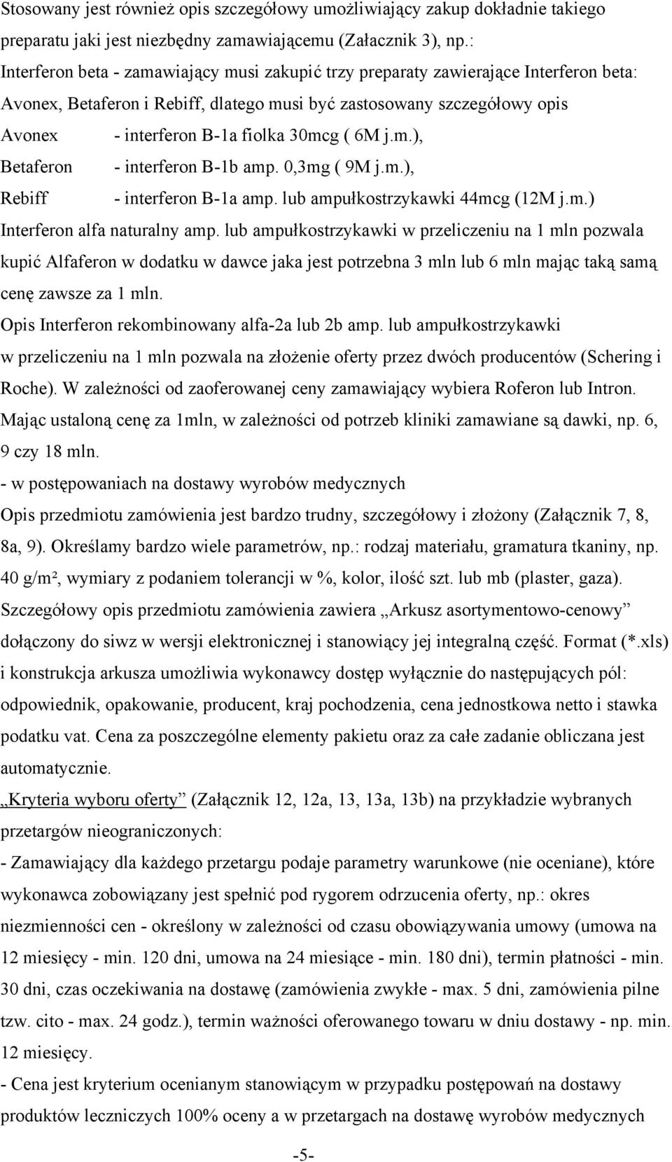 30mcg ( 6M j.m.), Betaferon - interferon B-1b amp. 0,3mg ( 9M j.m.), Rebiff - interferon B-1a amp. lub ampułkostrzykawki 44mcg (12M j.m.) Interferon alfa naturalny amp.