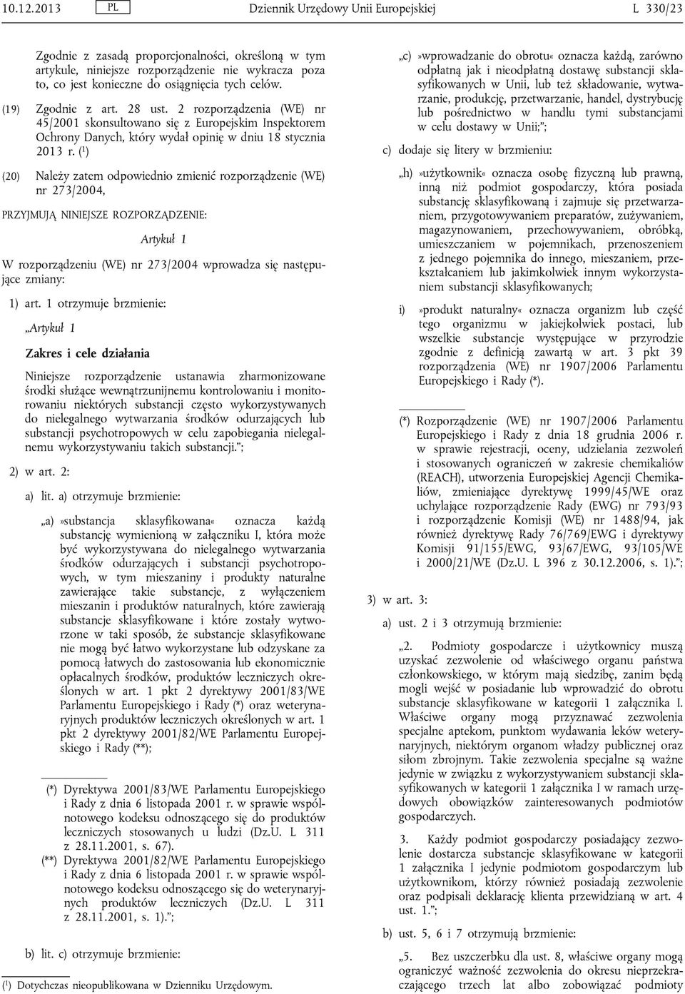 celów. (19) Zgodnie z art. 28 ust. 2 rozporządzenia (WE) nr 45/2001 skonsultowano się z Europejskim Inspektorem Ochrony Danych, który wydał opinię w dniu 18 stycznia 2013 r.