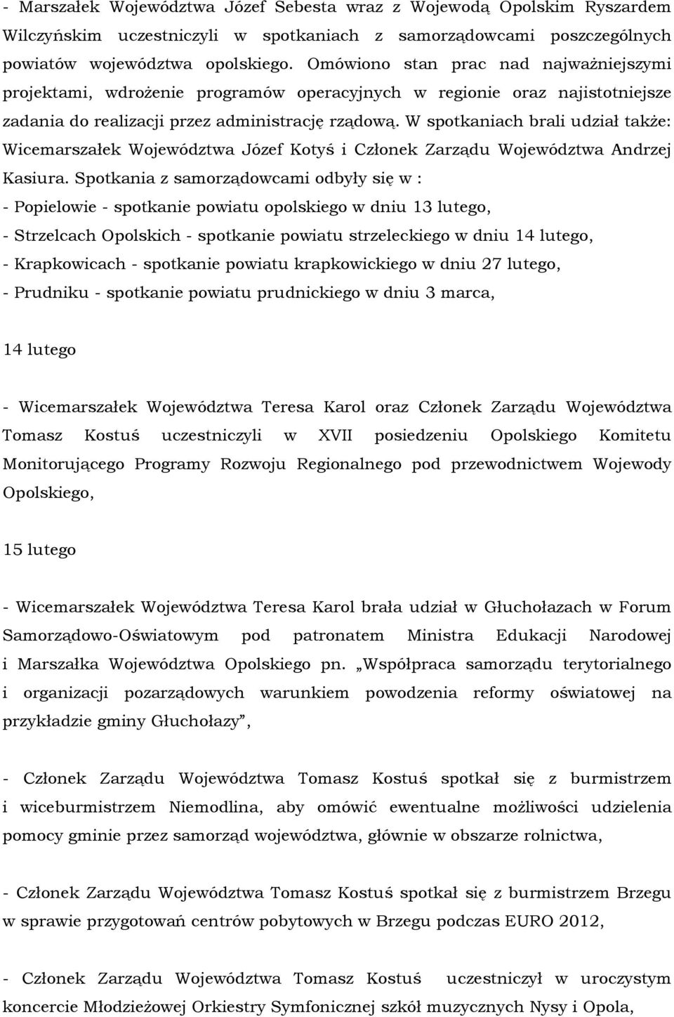 W spotkaniach brali udział takŝe: Wicemarszałek Województwa Józef Kotyś i Członek Zarządu Województwa Andrzej Kasiura.