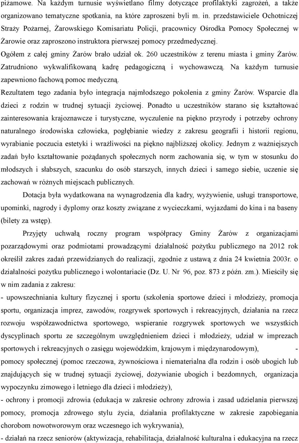 Ogółem z całej gminy Żarów brało udział ok. 260 uczestników z terenu miasta i gminy Żarów. Zatrudniono wykwalifikowaną kadrę pedagogiczną i wychowawczą.
