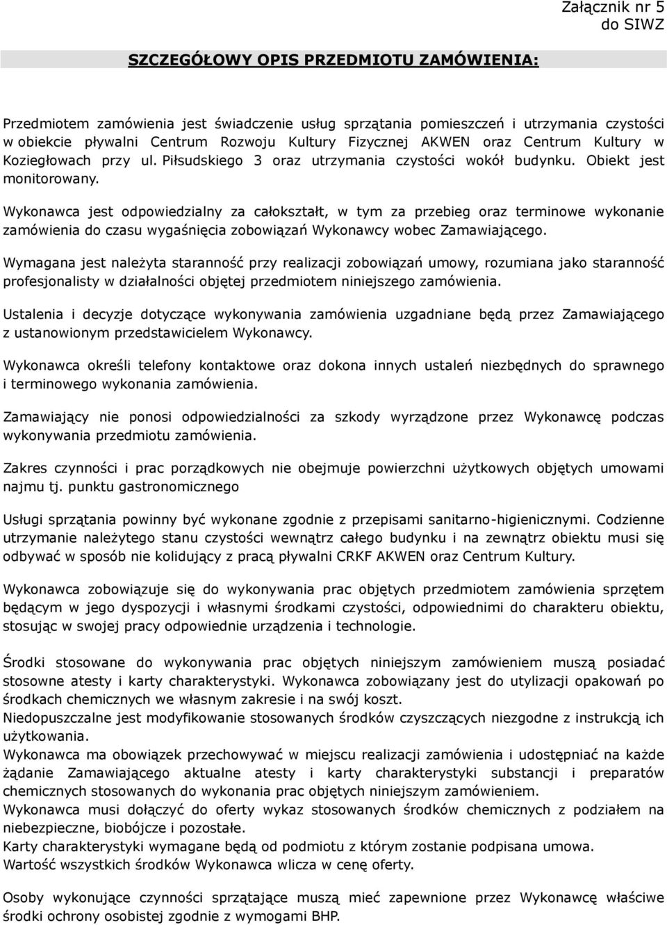 Wykonawca jest odpowiedzialny za całokształt, w tym za przebieg oraz terminowe wykonanie zamówienia do czasu wygaśnięcia zobowiązań Wykonawcy wobec Zamawiającego.