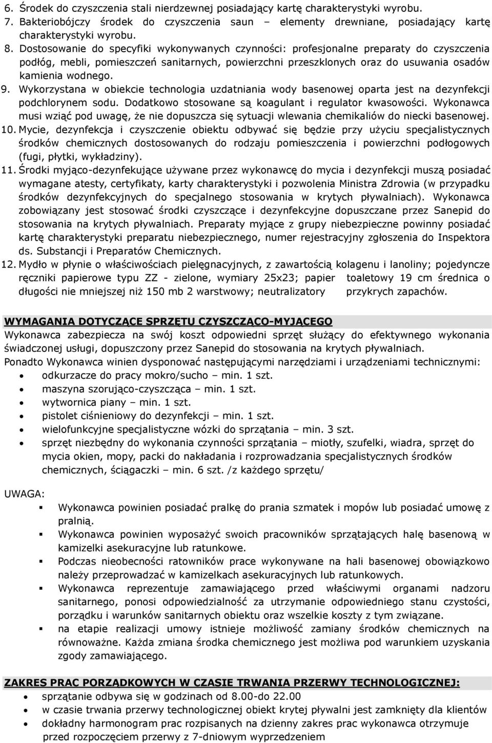 Wykorzystana w obiekcie technologia uzdatniania wody basenowej oparta jest na dezynfekcji podchlorynem sodu. Dodatkowo stosowane są koagulant i regulator kwasowości.