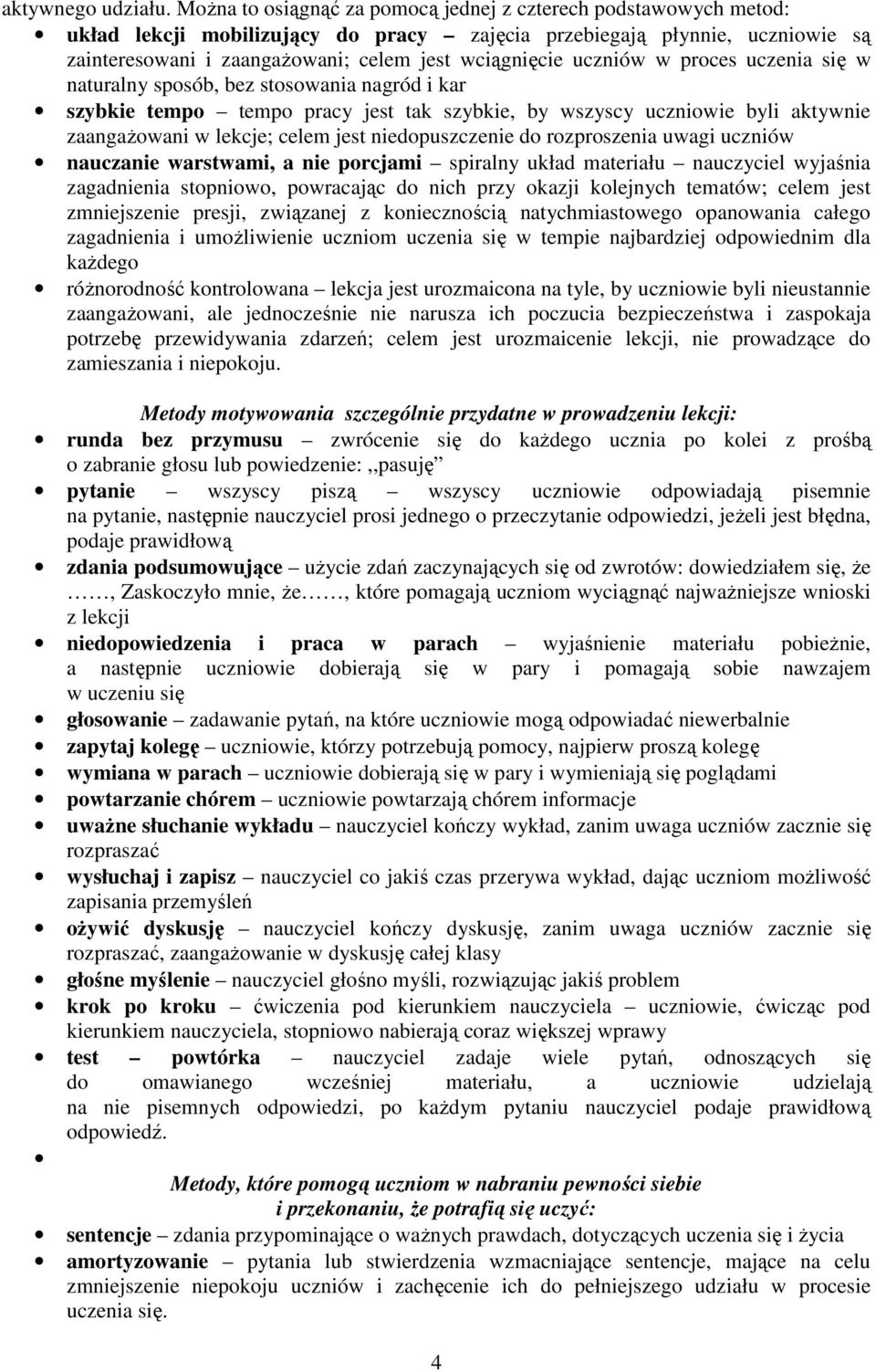 uczniów w proces uczenia się w naturalny sposób, bez stosowania nagród i kar szybkie tempo tempo pracy jest tak szybkie, by wszyscy uczniowie byli aktywnie zaangażowani w lekcje; celem jest