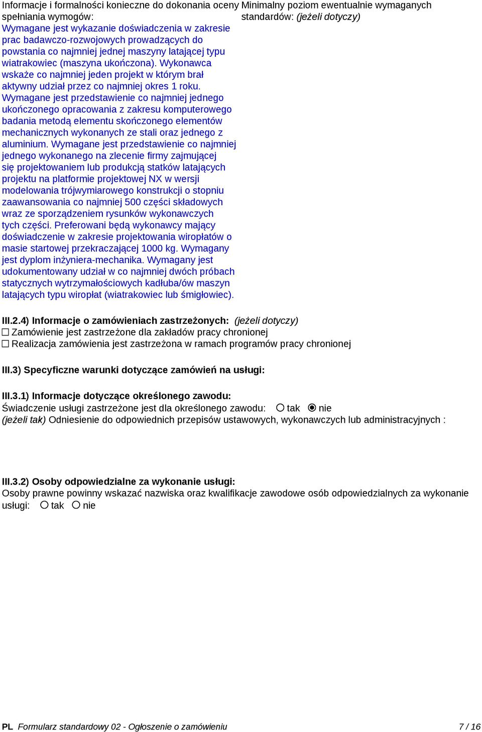 Wymagane jest przedstawienie co najmniej jednego ukończonego opracowania z zakresu komputerowego badania metodą elementu skończonego elementów mechanicznych wykonanych ze stali oraz jednego z