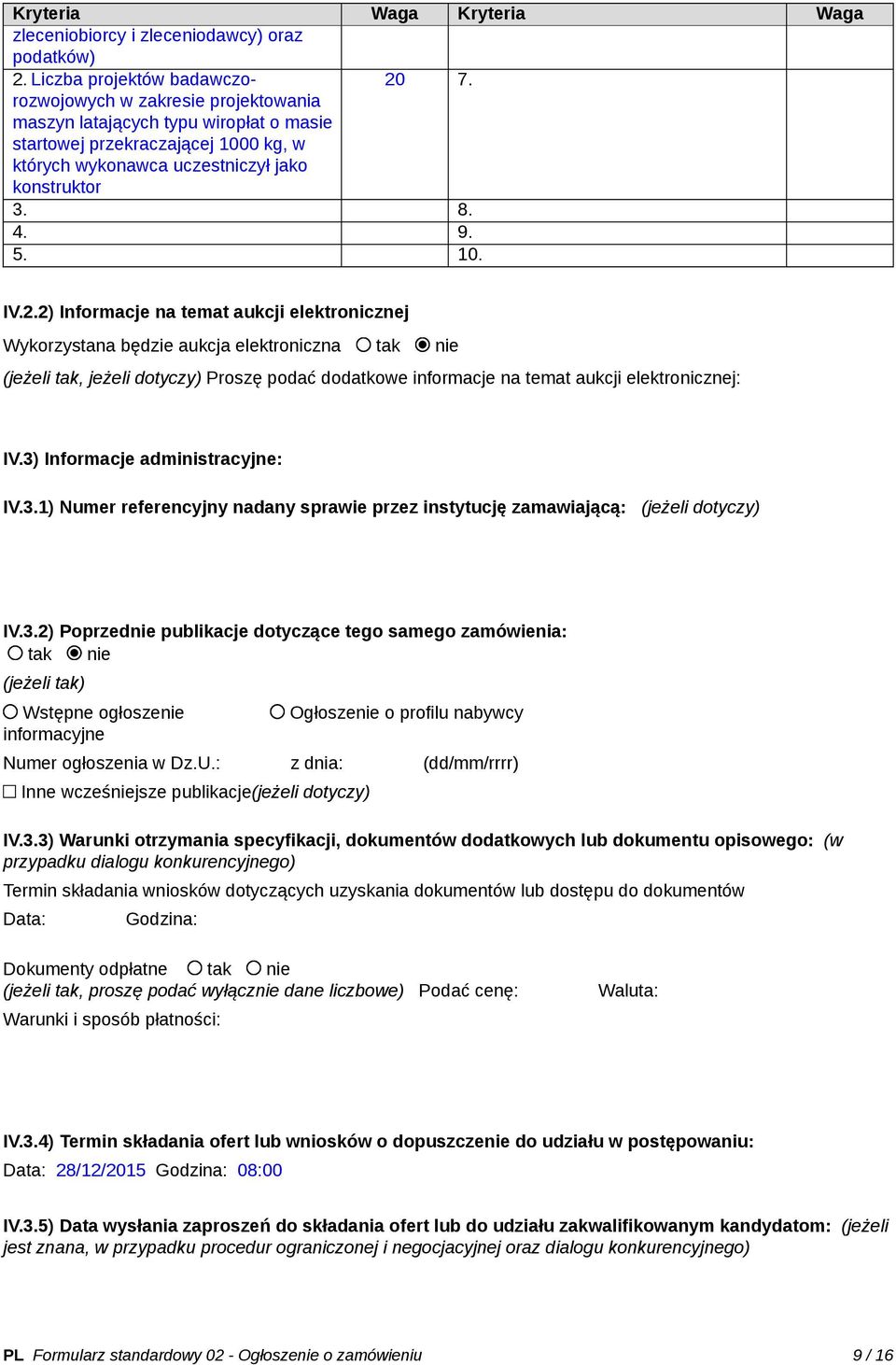 2) Informacje na temat aukcji elektronicznej Wykorzystana będzie aukcja elektroniczna tak nie (jeżeli tak, jeżeli dotyczy) Proszę podać dodatkowe informacje na temat aukcji elektronicznej: IV.