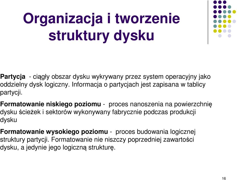 Formatowanie niskiego poziomu - proces nanoszenia na powierzchnię dysku ścieżek i sektorów wykonywany fabrycznie podczas