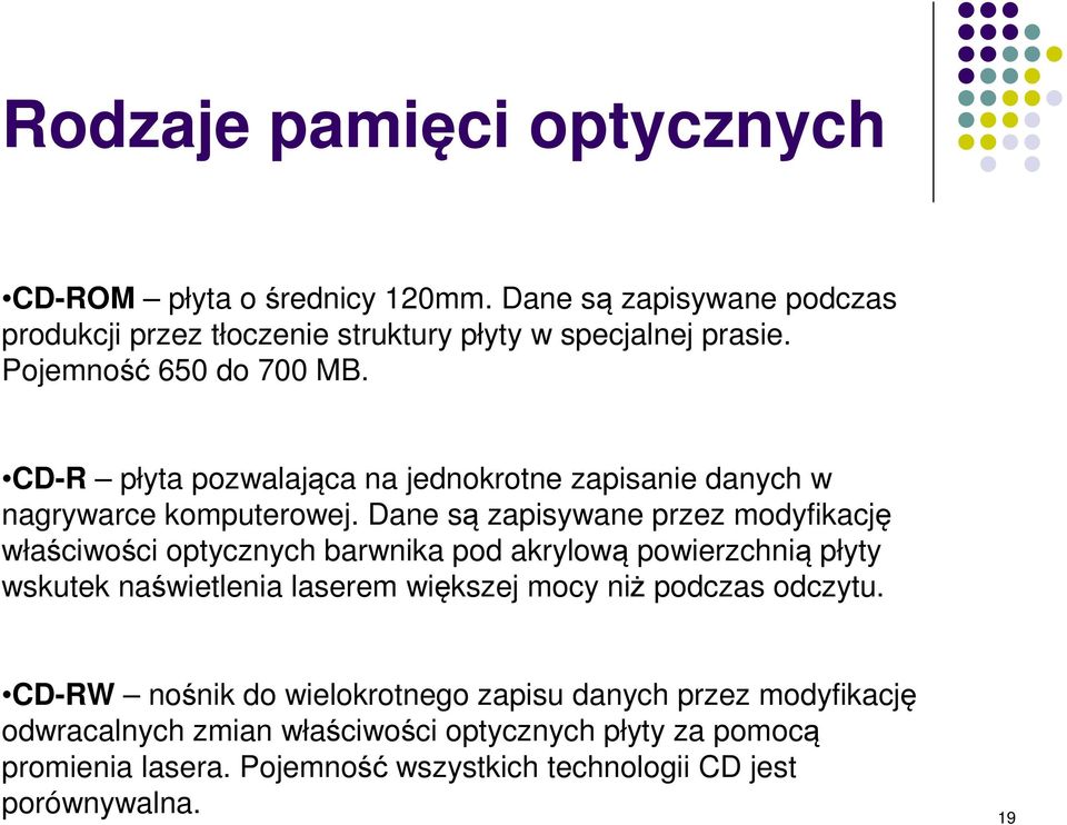 Dane są zapisywane przez modyfikację właściwości optycznych barwnika pod akrylową powierzchnią płyty wskutek naświetlenia laserem większej mocy niż