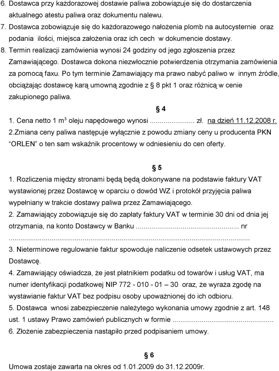 Termin realizacji zamówienia wynosi 24 godziny od jego zgłoszenia przez Zamawiającego. Dostawca dokona niezwłocznie potwierdzenia otrzymania zamówienia za pomocą faxu.