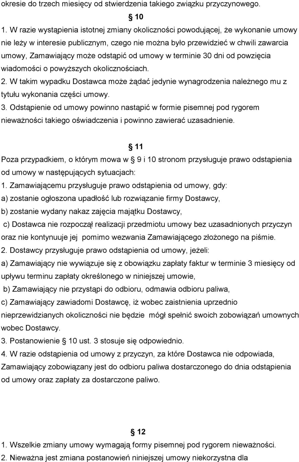 od umowy w terminie 30 dni od powzięcia wiadomości o powyŝszych okolicznościach. 2. W takim wypadku Dostawca moŝe Ŝądać jedynie wynagrodzenia naleŝnego mu z tytułu wykonania części umowy. 3. Odstąpienie od umowy powinno nastąpić w formie pisemnej pod rygorem niewaŝności takiego oświadczenia i powinno zawierać uzasadnienie.