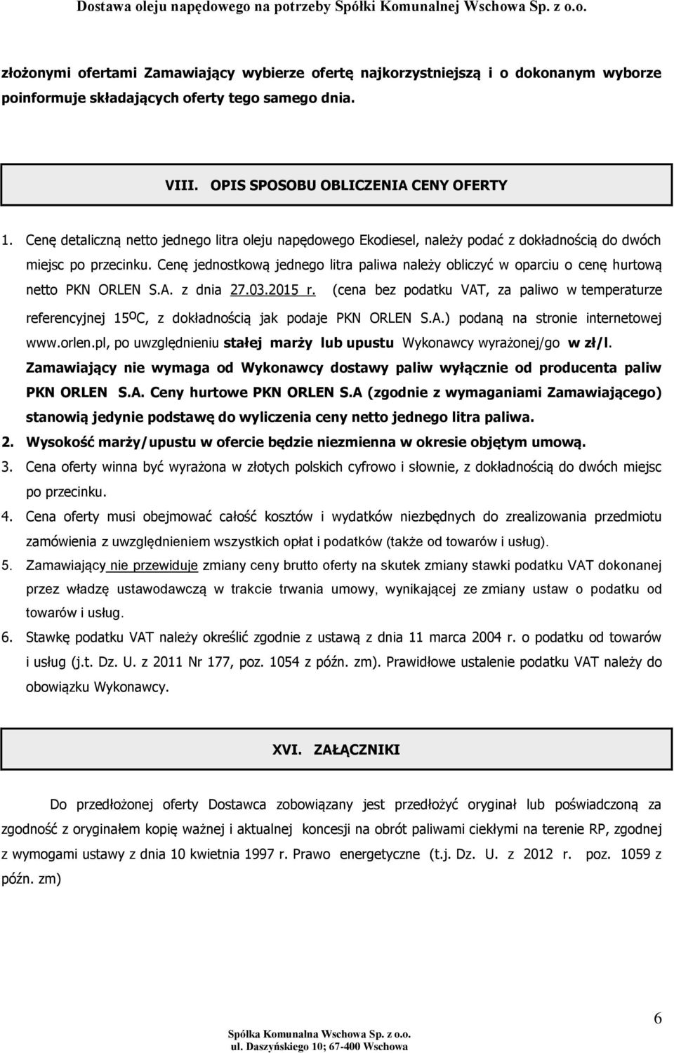 Cenę jednostkową jednego litra paliwa należy obliczyć w oparciu o cenę hurtową netto PKN ORLEN S.A. z dnia 27.03.2015 r.