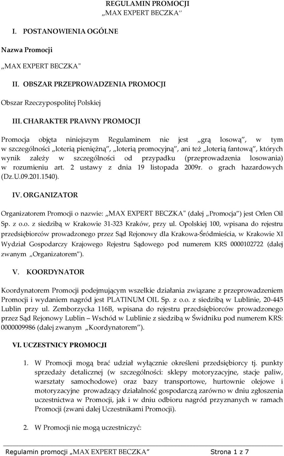 szczególności od przypadku (przeprowadzenia losowania) w rozumieniu art. 2 ustawy z dnia 19 listopada 2009r. o grach hazardowych (Dz.U.09.201.1540). IV.