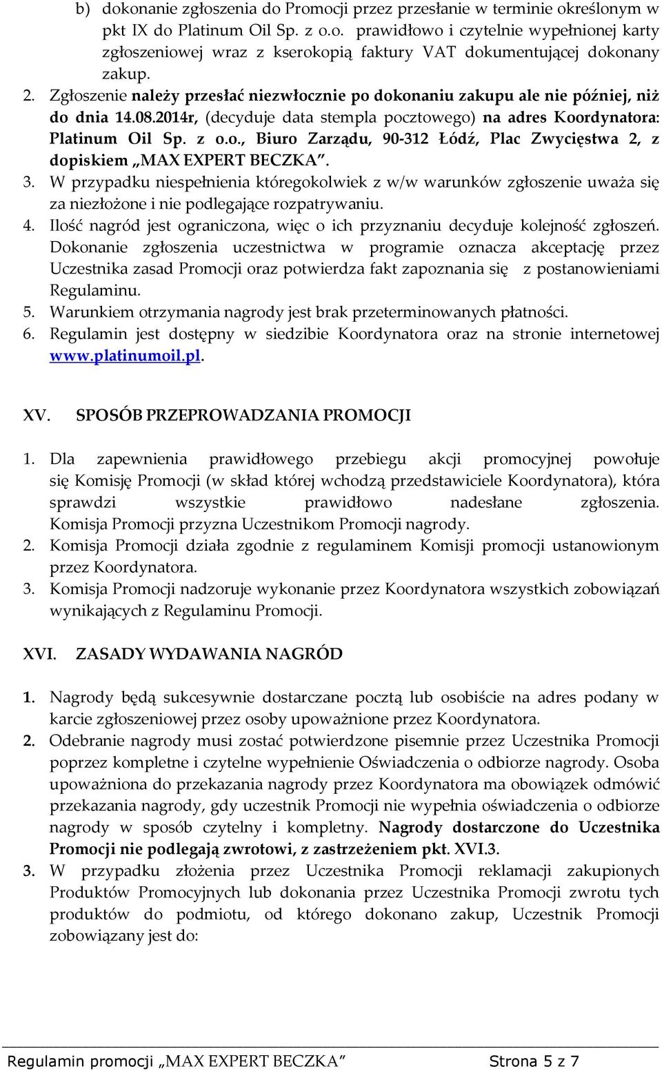 3. W przypadku niespełnienia któregokolwiek z w/w warunków zgłoszenie uważa się za niezłożone i nie podlegające rozpatrywaniu. 4.