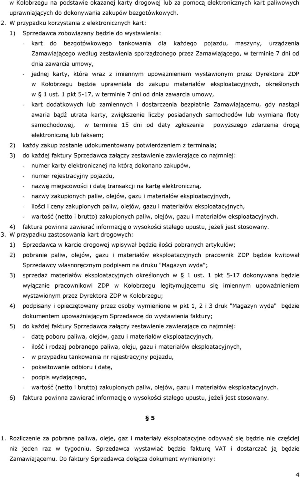 zestawienia sporządzonego przez Zamawiającego, w terminie 7 dni od dnia zawarcia umowy, - jednej karty, która wraz z imiennym upoważnieniem wystawionym przez Dyrektora ZDP w Kołobrzegu będzie