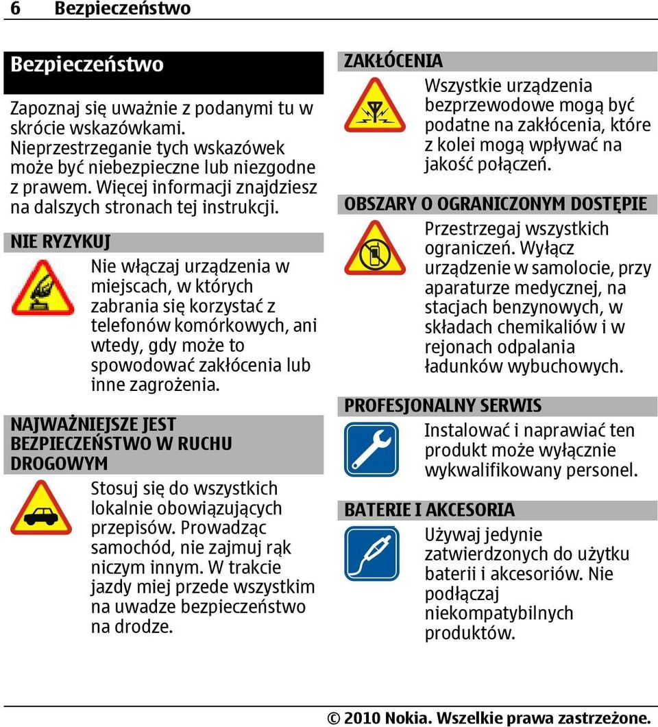 NIE RYZYKUJ Nie włączaj urządzenia w miejscach, w których zabrania się korzystać z telefonów komórkowych, ani wtedy, gdy może to spowodować zakłócenia lub inne zagrożenia.