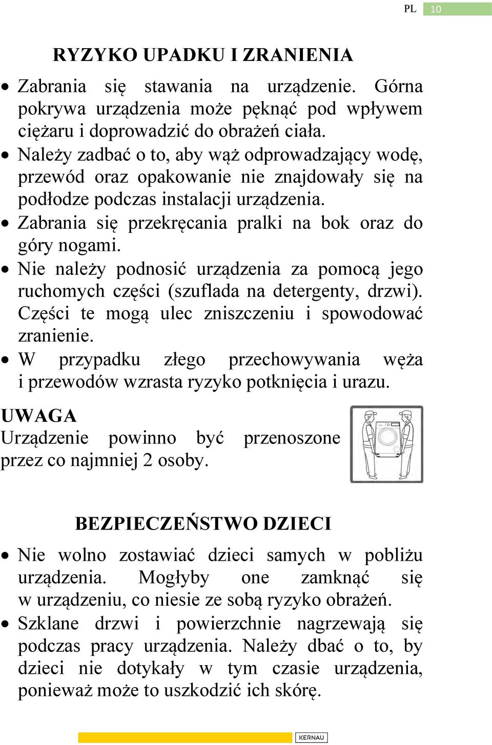 Nie należy podnosić urządzenia za pomocą jego ruchomych części (szuflada na detergenty, drzwi). Części te mogą ulec zniszczeniu i spowodować zranienie.