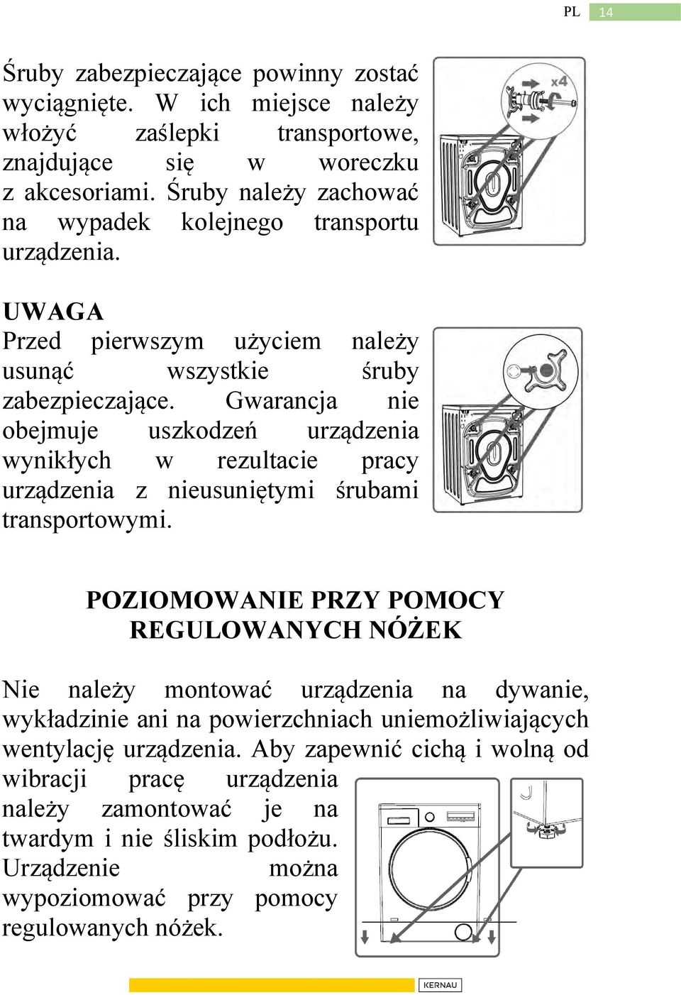 Gwarancja nie obejmuje uszkodzeń urządzenia wynikłych w rezultacie pracy urządzenia z nieusuniętymi śrubami transportowymi.